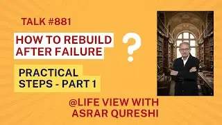 Life View with Asrar Qureshi || HOW TO REBUILD AFTER FAILURE - PRACTICAL STEPS - PART 1