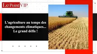 L'Agriculture au temps des Changements Climatiques avec Brahim Zitouni | Le Point VIP