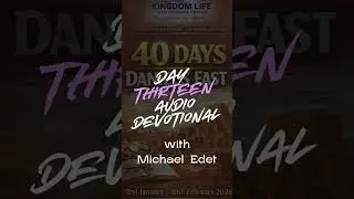 Daniel&rsquo;s Fast | Day THIRTEEN Devotional | Michael Edet