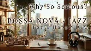 Why So Serious? 🎷 Relaxing Bossa Nova & Jazz for Happy Days - Moodwaves