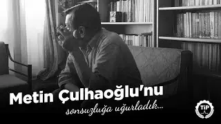 Metin Çulhaoğlu'nu Sonsuzluğa Uğurladık...