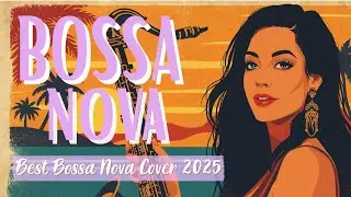 🌸 Blooming Soul Bossa Nova Covers 2025 🌷 Relax & Unwind Jazz Moments