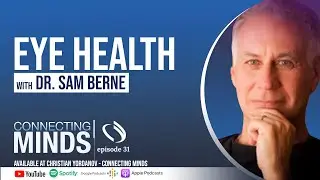Eye Health w/ Dr Sam Berne - Connecting Minds Podcast Ep31