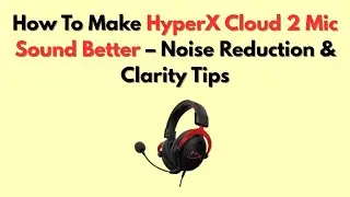 How To Make HyperX Cloud 2 Mic Sound Better &ndash; Noise Reduction & Clarity Tips