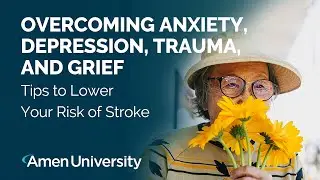 Overcome Anxiety, Depression, Trauma and Grief | Tips To Lower Your Risk of Stroke