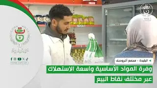 البليدة - مجمع أغروديف | وفرة المواد الأساسية واسعة الاستهلاك عبر مختلف نقاط البيع