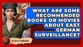 What Are Some Recommended Books Or Movies About East German Surveillance? - History of Communism