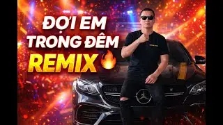 ĐỢI EM TRONG ĐÊM REMIX 🔥 Nhạc Remix Tâm Trạng – Dance Bốc Lửa