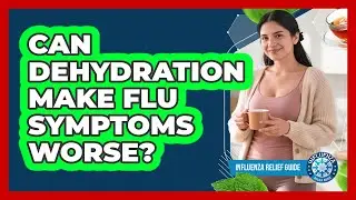 Can Dehydration Make Flu Symptoms Worse?