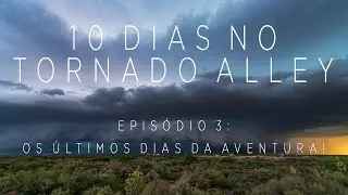10 DIAS NO TORNADO ALLEY (4K) - Epis&oacute;dio 3 - Os &uacute;ltimos dias da Aventura!