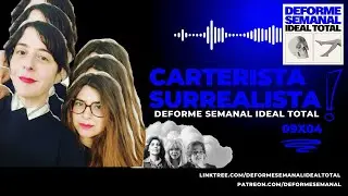09x04 - CARTERISTA SURREALISTA - Deforme Semanal Ideal total