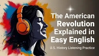 The American Revolution Explained in Easy English | English Listening Practice