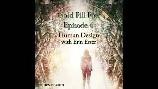 Gold Pill Pod Ep. 4: Human Design with Erin Esser