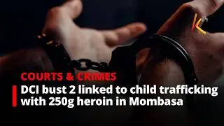 DCI bust 2 linked to child trafficking with 250g heroin in Mombasa