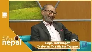 Gopal Kakshapati | Chairman | The Hidden Treasure | Good Morning Nepal | 27 November 2018