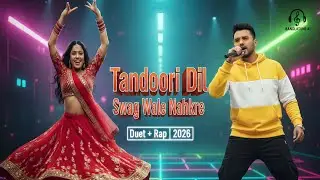 Tandoori Dil x Swag Wale Nakhre |Hindi Duet Item Song | DJ Beat + Rap | Blockbuster Hit 2026