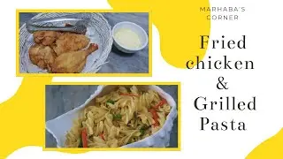 Grilled Pasta 🍝 || Fried Chicken 🍗 || MARHABA'S CORNER