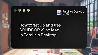 How to run SOLIDWORKS on Mac with Parallels Desktop (2025 guide)