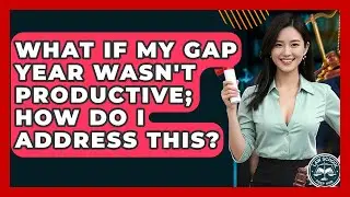 What If My Gap Year Wasn't Productive; How Do I Address This? - Law School Prep Hub