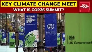 What Is COP26 Summit & Why Is It Significant? What Are Key Agendas This Year? | Quick Explainer