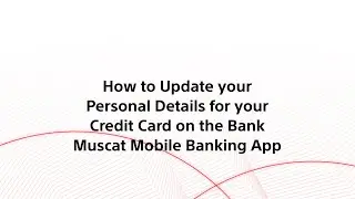 How to Update Personal Details for a Credit Card on Bank Muscat&rsquo;s Mobile Banking App