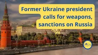 Former Ukraine president calls for weapons, sanctions on Russia
