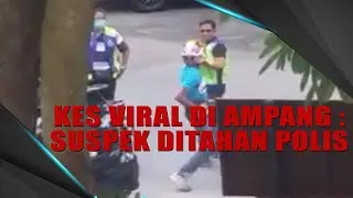 KES VIRAL DI AMPANG : SUSPEK DITAHAN POLIS #RMPTVVIRAL 17 APRIL 2020