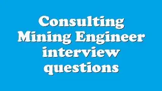 Consulting Mining Engineer interview questions