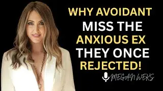 WHY AVOIDANT MISS THE ANXIOUS EX THEY ONCE REJECTED ! | Megan Weks