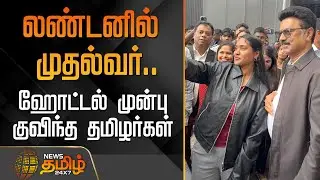 லண்டனில் முதல்வர்.. ஹோட்டல் முன்பு குவிந்த தமிழர்கள் | MK Stalin UK visit | News Tamil