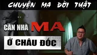 [TẬP 919] Chuyện Ma Có Thật : CĂN NHÀ MA Ở CHÂU ĐỐC