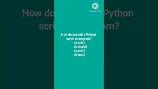 How do you exit a Python script or program? a) exit() b) close() c) quit() d) end()