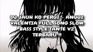DJ JAUH KO PERGI - ANGGI VALENTIA FULL SONG SLOW BASS STYLE TANTE V2 TERBARU !!