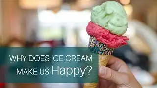Why Does Ice Cream Make You Happy?