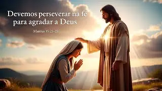 Devemos Perseverar na F&eacute; para Agradar a Deus