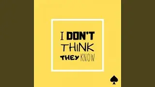 I Don't Think They Know