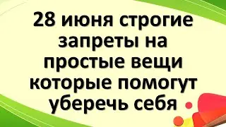 28 июня строгие запреты на простые вещи, которые помогут уберечь себя  Народные приметы на сегодня