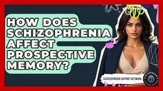 How Does Schizophrenia Affect Prospective Memory? - Schizophrenia Support Network