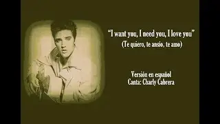 I want you, I need you, I love you - Cantada en español - Charly Cabrera