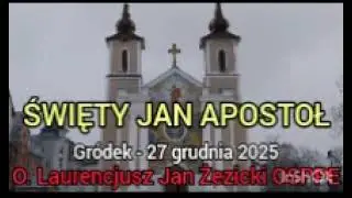 ŚWIĘTY JAN APOSTOŁ - 27 grudnia 2025 - O. Laurencjusz Jan Żezicki OSPPE - Gr&oacute;dek