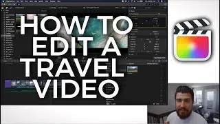 HOW TO EDIT A TRAVEL VIDEO | Final Cut Pro | For Beginners