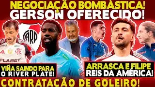 NEGOCIAÇÃO BOMBÁSTICA! GERSON OFERECIDO AO FLAMENGO! CONTRATAÇÃO DE GOLEIRO! VIÑA INDO PARA O RIVER!