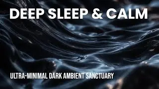 Deep Sleep & Calm | Ultra-Minimal Dark Ambient Sanctuary | Insomnia Relief