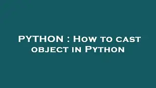 PYTHON : How to cast object in Python
