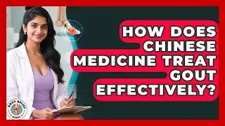 How Does Chinese Medicine Treat Gout Effectively? | Gout Relief Guide News
