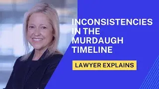 KEY INCONSISTENCIES in the Murdaugh Timeline:  Lawyer EXPLAINS