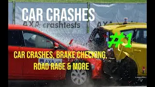 Car Crash Compilation #1 (Car Crashes, Brake Checking, Road Rage & MORE)