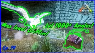 MAX LEVEL GRIFFIN & LVL 800+ ANGLER TAME. Episode 19. Ark Survival Evolved.