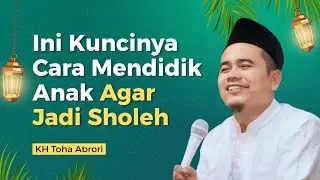 BEGINI CARA MENDIDIK ANAK dan ISTRI UNTUK KELUARGA BAHAGIA DUNIA AKHIRAT !! KH TOHA ABRORI