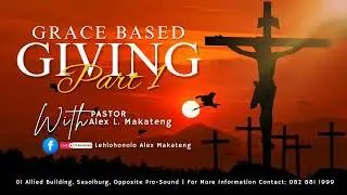 GRACE BASED GIVING | PART 1 | PASTOR ALEX MAKATENG